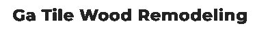 Ga Tile Wood Remodeling Logo